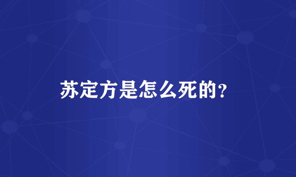 苏定方是怎么死的？