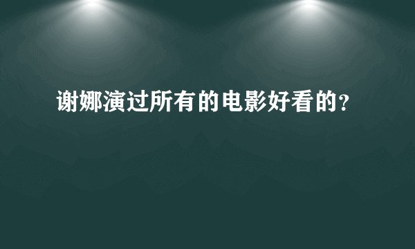 谢娜演过所有的电影好看的？