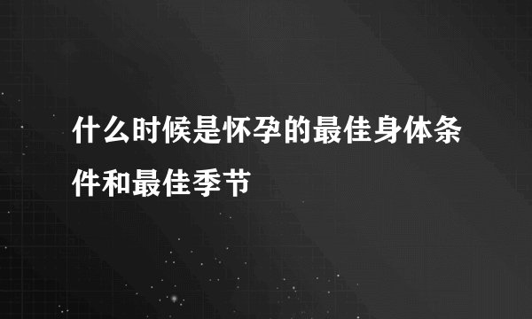 什么时候是怀孕的最佳身体条件和最佳季节