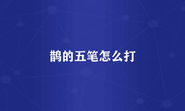 鹊的五笔怎么打