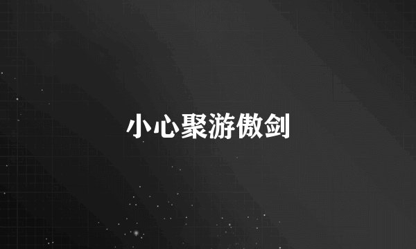 小心聚游傲剑