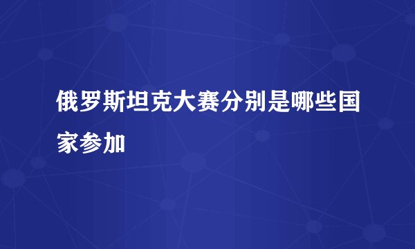 俄罗斯坦克大赛分别是哪些国家参加