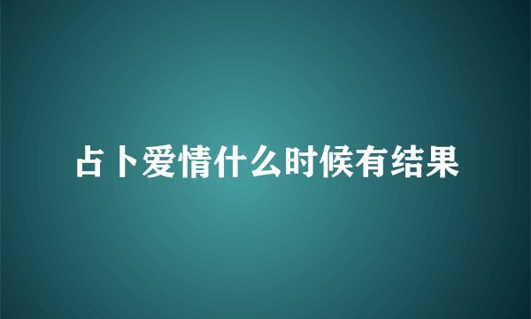 占卜爱情什么时候有结果