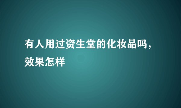 有人用过资生堂的化妆品吗，效果怎样