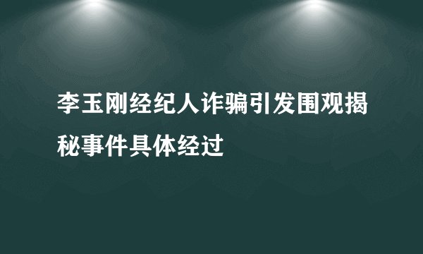 李玉刚经纪人诈骗引发围观揭秘事件具体经过