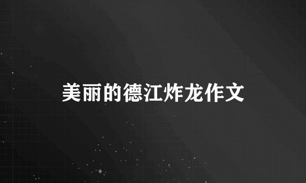 美丽的德江炸龙作文