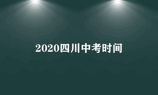 2020四川中考时间