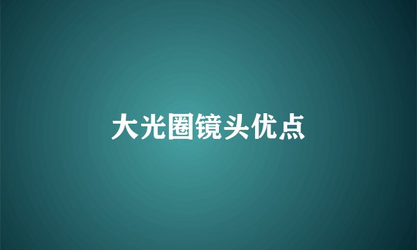 大光圈镜头优点