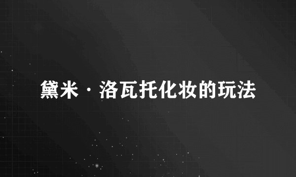 黛米·洛瓦托化妆的玩法