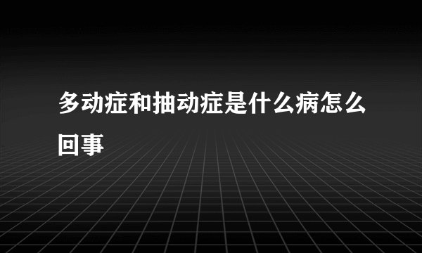 多动症和抽动症是什么病怎么回事