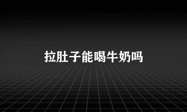 拉肚子能喝牛奶吗