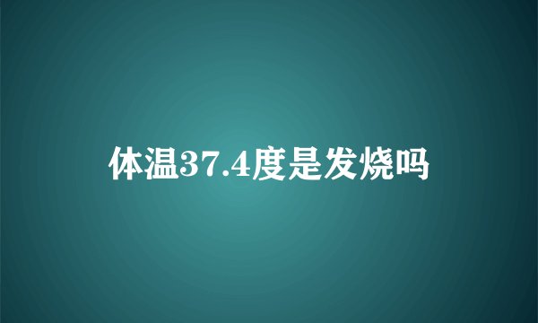 体温37.4度是发烧吗