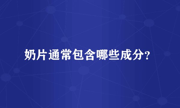 奶片通常包含哪些成分?