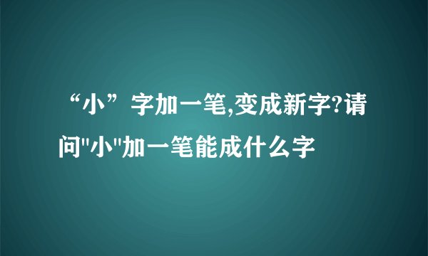 “小”字加一笔,变成新字?请问