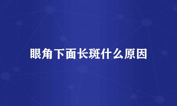 眼角下面长斑什么原因