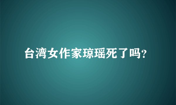台湾女作家琼瑶死了吗？