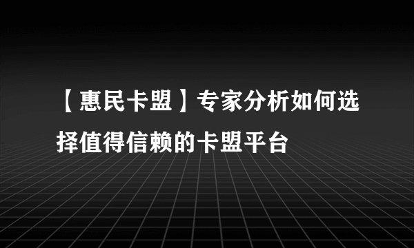 【惠民卡盟】专家分析如何选择值得信赖的卡盟平台
