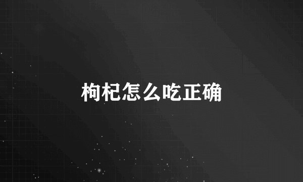 枸杞怎么吃正确