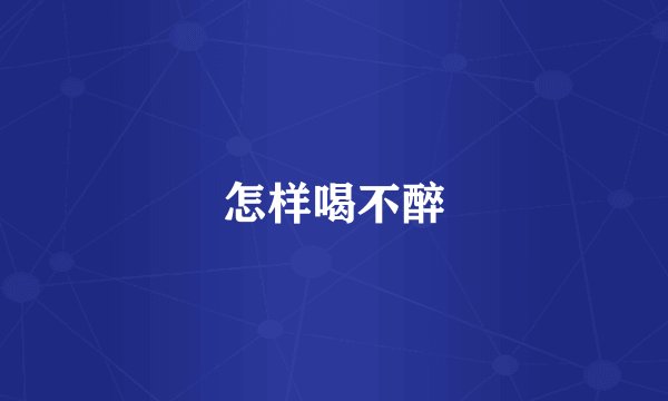怎样喝不醉