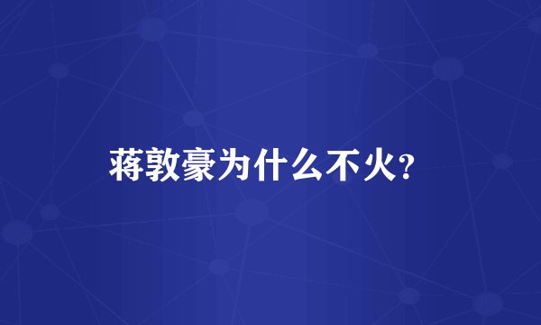 蒋敦豪为什么不火？