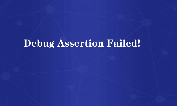 Debug Assertion Failed!