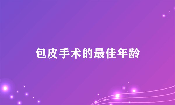 包皮手术的最佳年龄