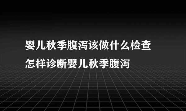 婴儿秋季腹泻该做什么检查 怎样诊断婴儿秋季腹泻