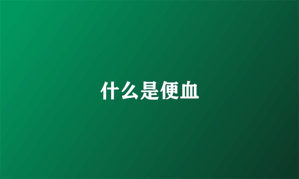 什么是便血