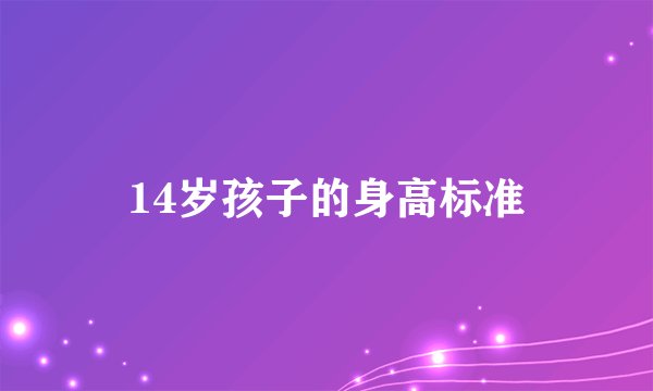 14岁孩子的身高标准