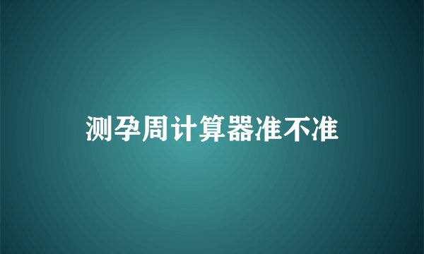 测孕周计算器准不准