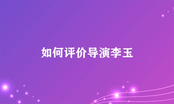 如何评价导演李玉