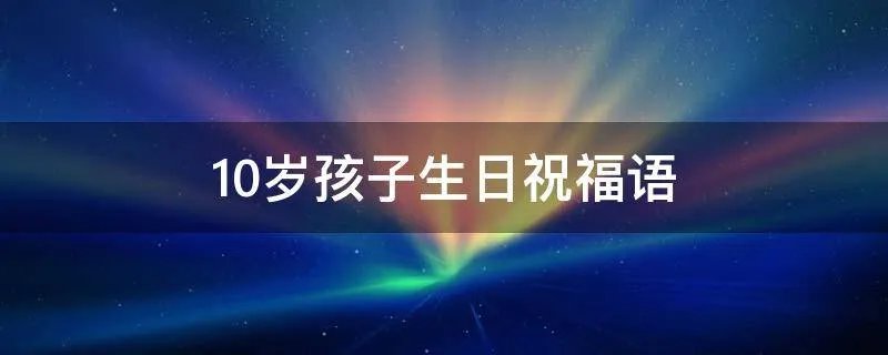 10岁孩子生日祝福语