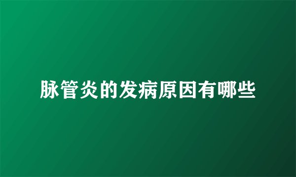 脉管炎的发病原因有哪些