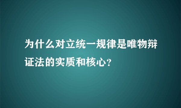 为什么对立统一规律是唯物辩证法的实质和核心?