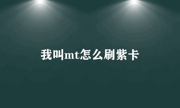 我叫mt怎么刷紫卡