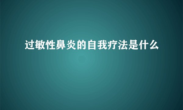 过敏性鼻炎的自我疗法是什么
