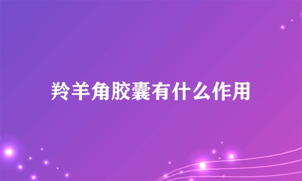 羚羊角胶囊有什么作用