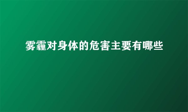 雾霾对身体的危害主要有哪些