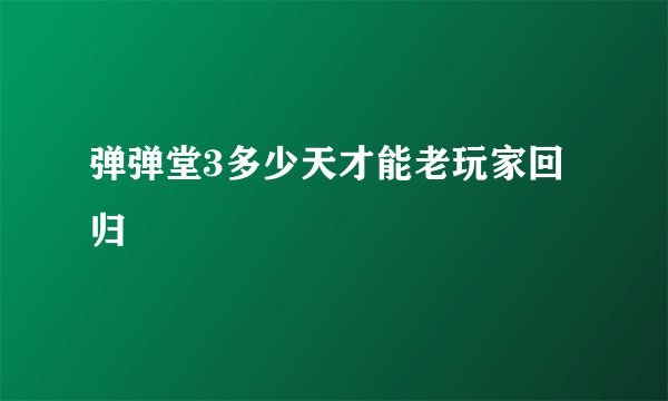 弹弹堂3多少天才能老玩家回归