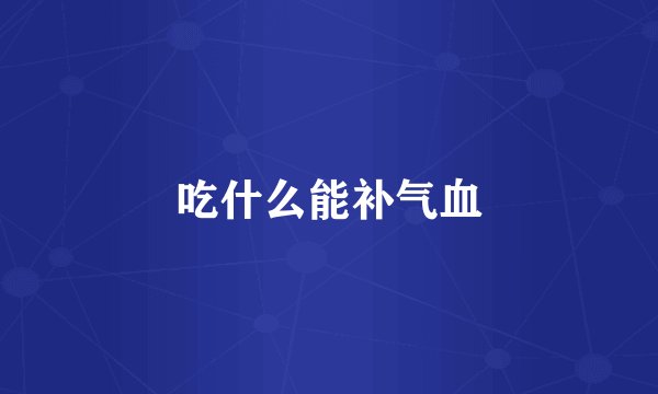 吃什么能补气血