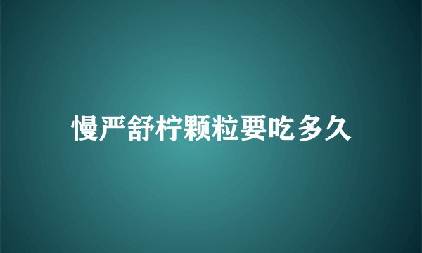 慢严舒柠颗粒要吃多久