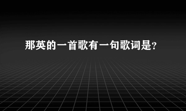 那英的一首歌有一句歌词是？
