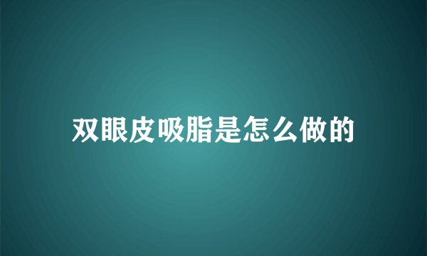 双眼皮吸脂是怎么做的