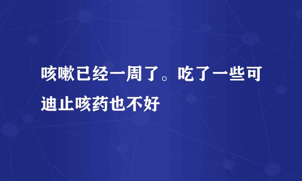 咳嗽已经一周了。吃了一些可迪止咳药也不好