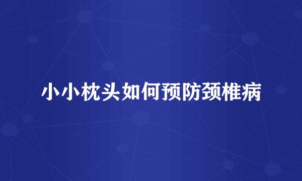 小小枕头如何预防颈椎病