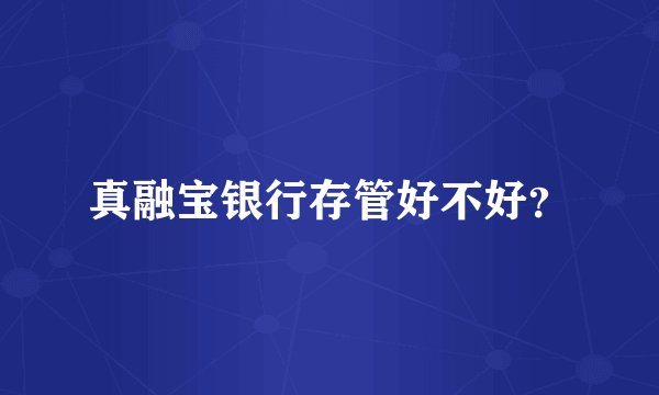真融宝银行存管好不好？