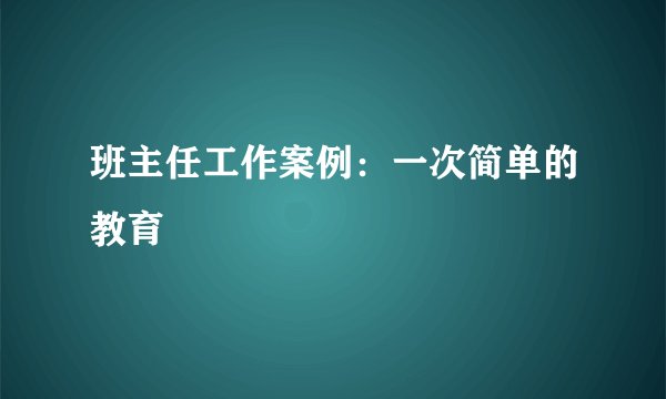 班主任工作案例：一次简单的教育