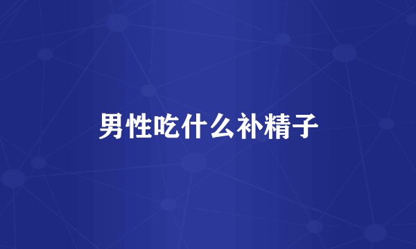 男性吃什么补精子