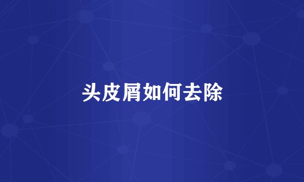 头皮屑如何去除