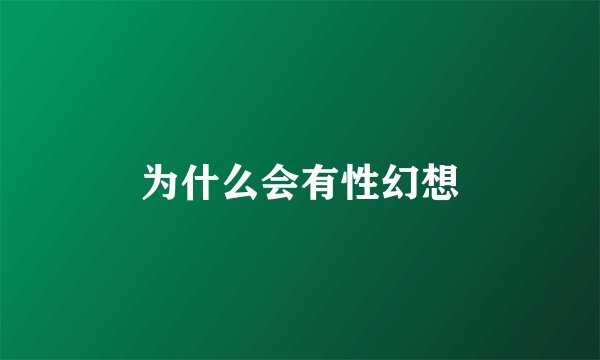 为什么会有性幻想